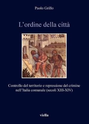 L' ordine della città. Controllo del territorio e repressione del crimine nell’Italia comunale (secoli XIII-XIV)
