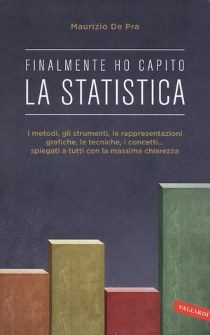 Finalmente ho capito la statistica. I metodi, gli strumenti, le tecniche, i concetti, le rappresentazioni grafiche... spiegati a tutti con la massima chiarezza