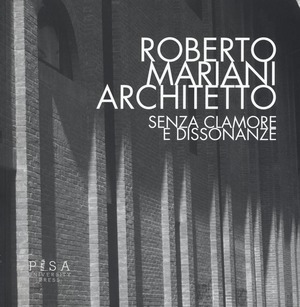Roberto Mariani architetto. Senza clamore e dissonanze. Ediz. illustrata