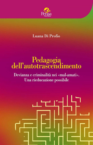 Pedagogia dell'autotrascendimento. Devianza e criminalità nei «mal-amati». Una rieducazione possibile