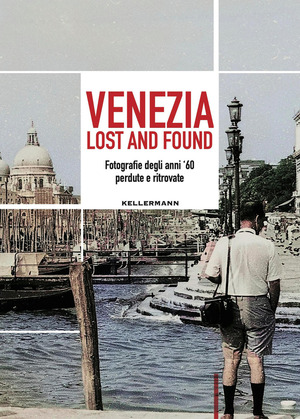 Venezia lost and found. Fotografie degli anni '60 perdute e ritrovate. Ediz. bilingue