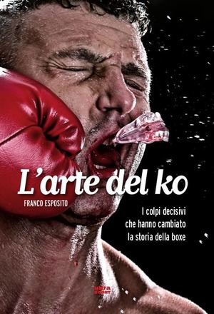 L' arte del ko. I colpi decisivi che hanno cambiato la storia della boxe