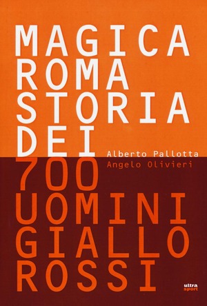Magica Roma. Storia dei 700 uomini giallorossi. Ediz. illustrata