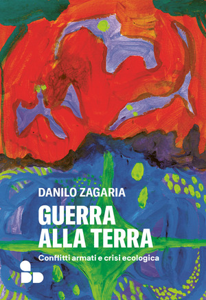 Guerra alla terra. Conflitti armati e crisi ecologica