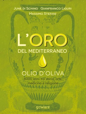 L' oro del Mediterraneo. Olio d'oliva. 6000 anni tra storia, arte, medicina e religione