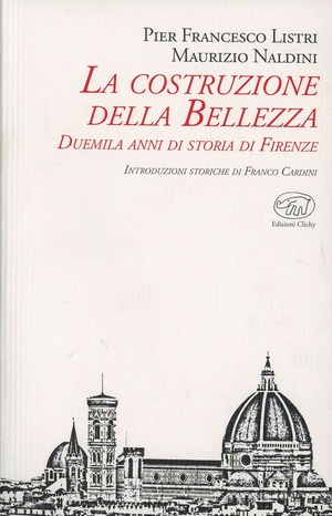 La costruzione della bellezza. Duemila anni di storia di Firenze