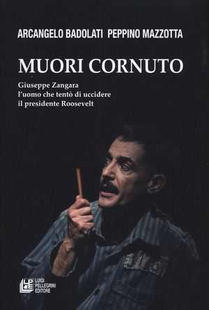 Muori cornuto. Giuseppe Zangara l’uomo che tentò di uccidere il presidente Roosevelt
