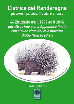 L' istrice del Randaragna. Gli amici, gli affetti e altro ancora. 46 zirudelle tra il 1987 ed il 2016 più altre rime e una appendice finale con alcune rime del mio maestro Giulio (Noi) Predieri