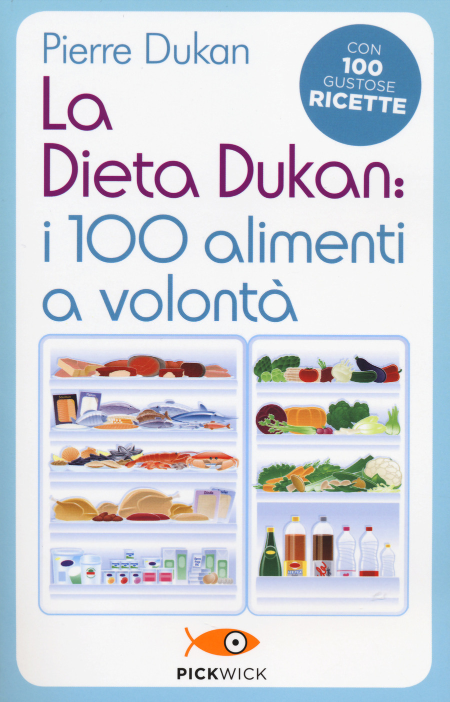 La dieta Dukan: i 100 alimenti a volontà. Con 100 gustose ricette