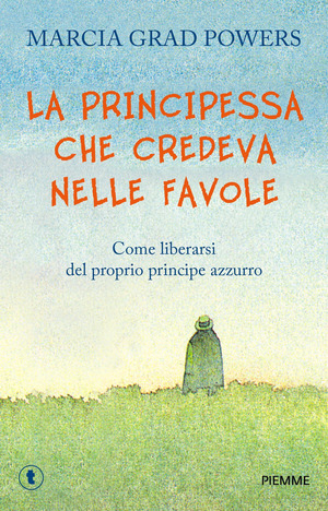 La principessa che credeva nelle favole. Come liberarsi del proprio principe azzurro La principessa che credeva nelle favole. Come liberarsi del proprio principe azzurro