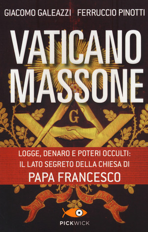 Vaticano massone. Logge, denaro e poteri occulti: il lato segreto della Chiesa di papa Francesco
