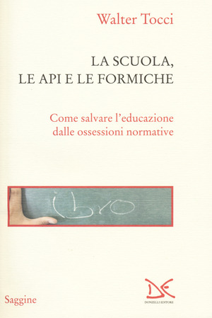 La scuola, le api e le formiche. Come salvare l'educazione dalle ossessioni normative