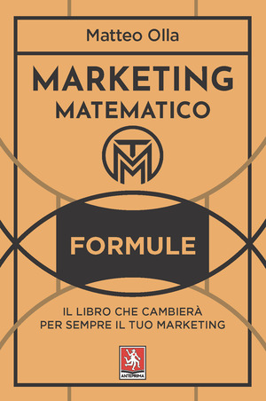 Marketing matematico. Formule. Il libro che cambierà per sempre il tuo marketing
