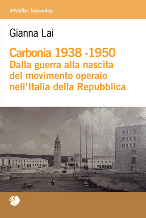 Carbonia 1938-1950. Dalla guerra alla nascita del movimento operaio nell’Italia della Repubblica