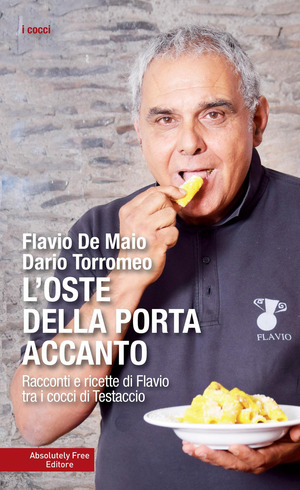 L' oste della porta accanto. Racconti e ricette di Flavio tra i cocci di Testaccio