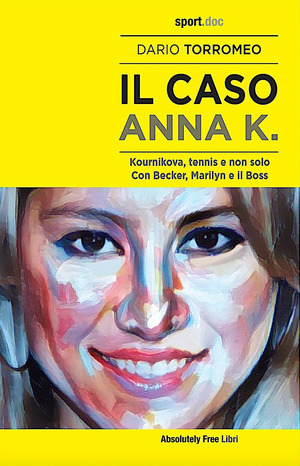 Il caso Anna K. Kournikova, tennis e non solo. Con Becker, Marilyn e il Boss