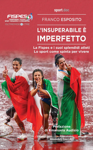 L' insuperabile è imperfetto. La Fispes e i suoi splendidi atleti. Lo sport come spinta per vivere