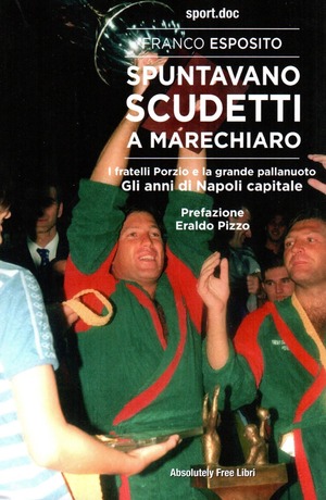 Spuntavano scudetti a Marechiaro. I fratelli Porzio e la grande pallanuoto. Gli anni di Napoli capitale