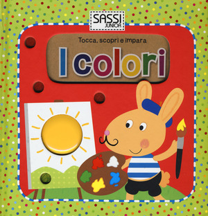 I colori. Tocca, scopri e impara. Ediz. illustrata