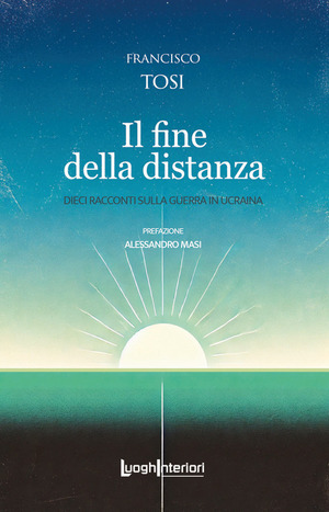 Il fine della distanza. Dieci racconti sulla guerra in Ucraina