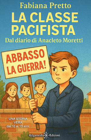 La classe pacifista. Dal diario di Anacleto Moretti. Ediz. illustrata