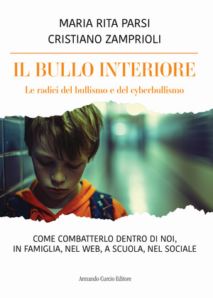 Il bullo interiore. Le radici del bullismo e del cyberbullismo. Come combatterlo dentro di noi, in famiglia, nel web, a scuola, nel sociale