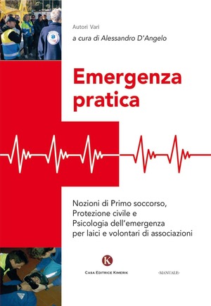Emergenza pratica. Nozioni di primo soccorso, protezione civile e psicologia dell’emergenza per laici e volontari di associazioni