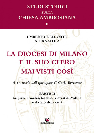Le pievi briantee, lecchesi, a ovest di Milano e il clero della città. La diocesi di Milano e il suo clero mai visti così. A un secolo dell'episcopato di Carlo Borromeo