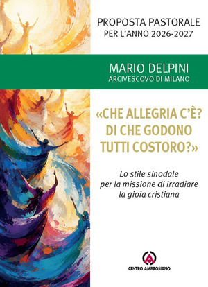 «Che allegria c'è? Di che godono tutti costoro?». Proposta pastorale per l'anno 2026-2027