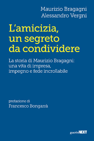 L' amicizia, un segreto da condividere. La storia di Maurizio Bragagni: una vita di impresa, impegno e fede incrollabile