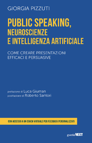 Public speaking, neuroscienze e intelligenza artificiale. Come creare presentazioni efficaci e persuasive. Con coach virtuale