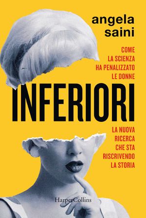 Inferiori. Come la scienza ha penalizzato le donne. La nuova ricerca che sta riscrivendo la storia Inferiori. Come la scienza ha penalizzato le donne. La nuova ricerca che sta riscrivendo la storia