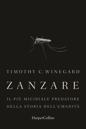 Zanzare. Il più micidiale predatore della storia dell'umanità