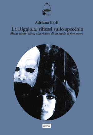 La Riggiola, riflessi allo specchio. Mezzo secolo, circa, alla ricerca di un modo di fare teatro