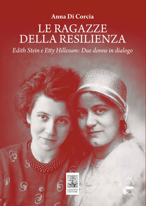 Le ragazze della resilienza. Edith Stein e Etty Hillesum: due donne in dialogo