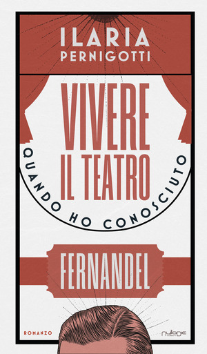 Vivere il teatro. Quando ho conosciuto Fernandel