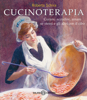 Cucinoterapia. Curare, accudire, amare se stessi e gli altri con il cibo