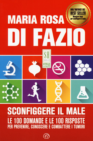 Sconfiggere il male. Le 100 domande e risposte per prevenire, conoscere e combattere i tumori