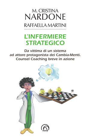 L' infermiere strategico. Da vittima di un sistema ad attore protagonista dei cambia-menti. Counsel coaching breve in azione