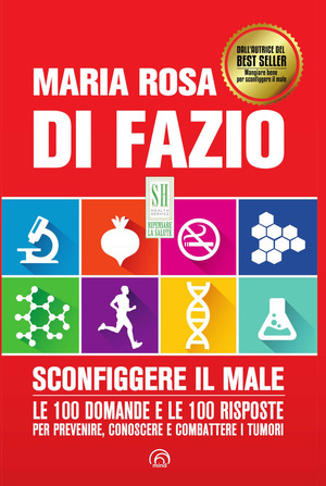 Sconfiggere il male. Le 100 domande per prevenire, conoscere e combattere i tumori. Nuova ediz.