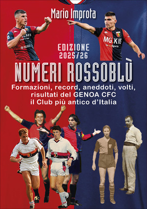 Numeri rossoblù. Formazioni, record, aneddoti, volti e risultati di 123 anni di storia del Genoa calcio