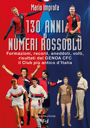 130 anni di numeri rossoblÃ¹. Formazioni, record, aneddoti, volti, risultati del Genoa CFC il club piÃ¹ antico d'Italia