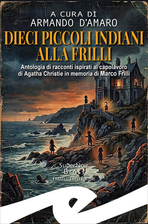 Dieci piccoli indiani alla Frilli. Antologia di racconti ispirati al capolavoro di Agatha Christie in memoria di Marco Frilli