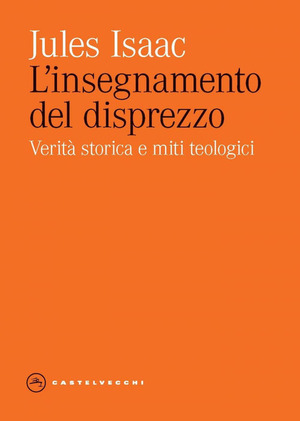 L' insegnamento del disprezzo. Verità storica e miti teologici