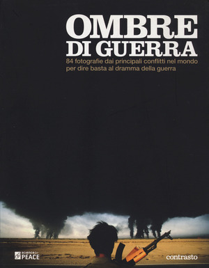 Ombre di guerra. 84 fotografie dai principali conflitti del mondo per dire basta al dramma della guerra. Ediz. illustrata