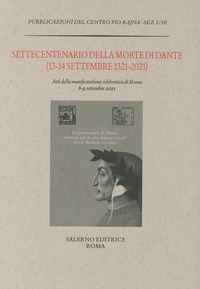 Settecentenario della morte di Dante (13-14 settembre 1321-2021). Atti della manifestazione celebrativa di Roma 8-9 settembre 2021