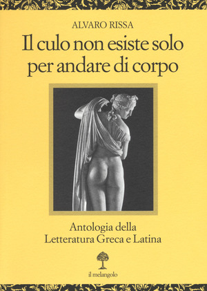 Il culo non esiste solo per andare di corpo. Antologia della letteratura greca e latina. Testo latino e greco a fronte