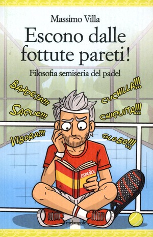 Escono dalle fottute pareti! Filosofia semiseria del padel