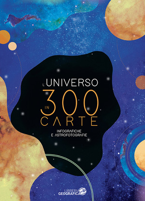 L' Universo in 300 carte. Infografiche e astrofotografie. Ediz. a colori