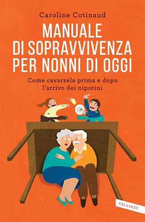 Manuale di sopravvivenza per nonni di oggi. Come cavarsela prima e dopo l'arrivo dei nipotini Manuale di sopravvivenza per nonni di oggi. Come cavarsela prima e dopo l'arrivo dei nipotini